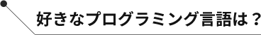 好きなプログラミング言語は？